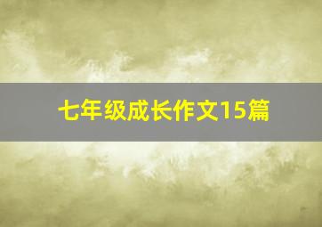 七年级成长作文15篇