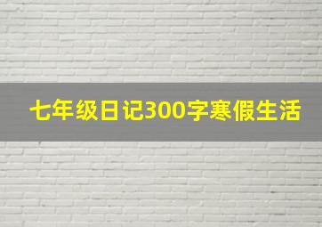 七年级日记300字寒假生活