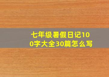 七年级暑假日记100字大全30篇怎么写