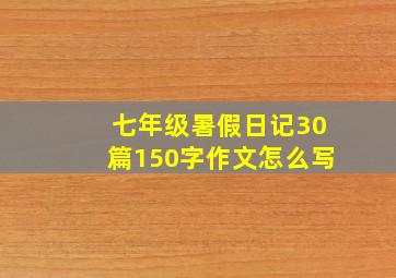 七年级暑假日记30篇150字作文怎么写