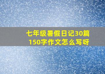 七年级暑假日记30篇150字作文怎么写呀