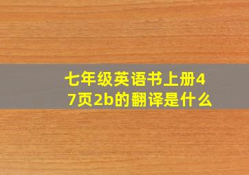 七年级英语书上册47页2b的翻译是什么