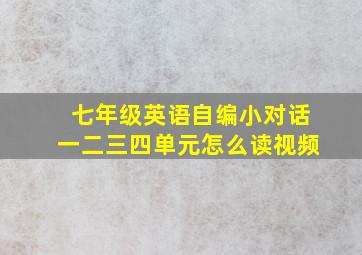 七年级英语自编小对话一二三四单元怎么读视频