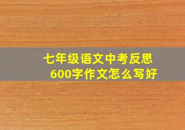 七年级语文中考反思600字作文怎么写好