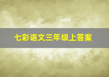 七彩语文三年级上答案