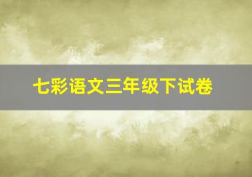 七彩语文三年级下试卷