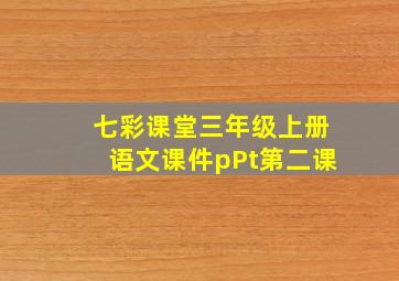 七彩课堂三年级上册语文课件pPt第二课