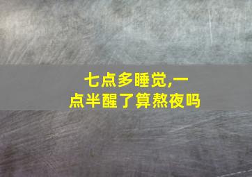 七点多睡觉,一点半醒了算熬夜吗