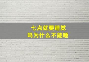 七点就要睡觉吗为什么不能睡