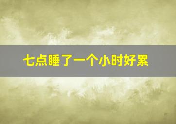 七点睡了一个小时好累