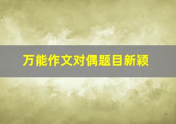 万能作文对偶题目新颖