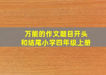 万能的作文题目开头和结尾小学四年级上册