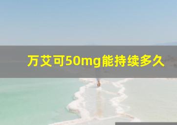 万艾可50mg能持续多久