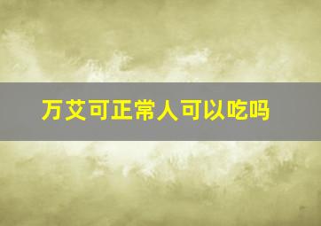 万艾可正常人可以吃吗