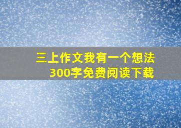 三上作文我有一个想法300字免费阅读下载