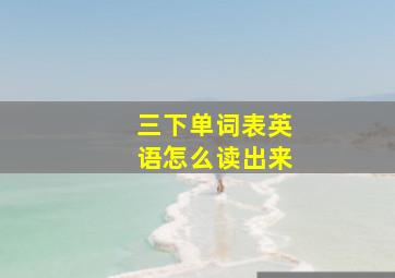 三下单词表英语怎么读出来