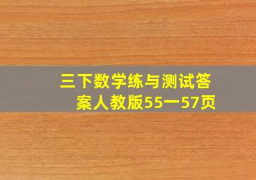 三下数学练与测试答案人教版55一57页