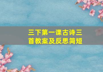 三下第一课古诗三首教案及反思简短