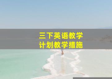 三下英语教学计划教学措施