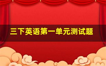 三下英语第一单元测试题