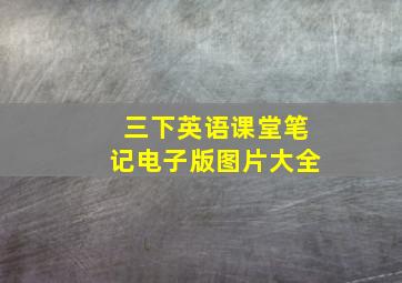 三下英语课堂笔记电子版图片大全