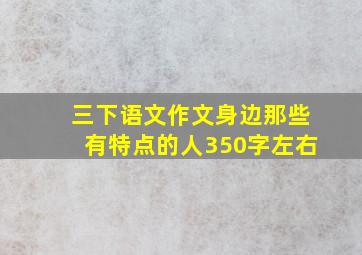 三下语文作文身边那些有特点的人350字左右