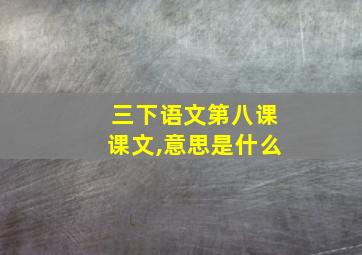 三下语文第八课课文,意思是什么