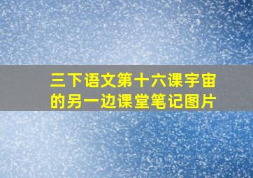 三下语文第十六课宇宙的另一边课堂笔记图片