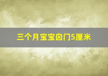 三个月宝宝囟门5厘米