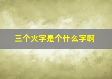 三个火字是个什么字啊