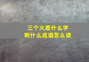 三个火是什么字啊什么成语怎么读