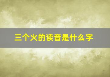 三个火的读音是什么字