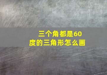 三个角都是60度的三角形怎么画