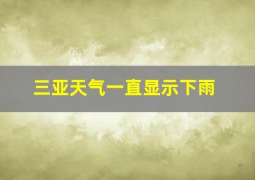 三亚天气一直显示下雨