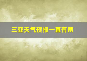 三亚天气预报一直有雨