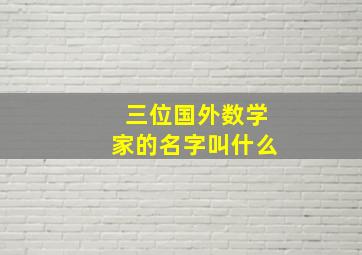 三位国外数学家的名字叫什么