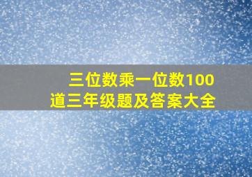 三位数乘一位数100道三年级题及答案大全