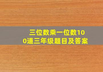 三位数乘一位数100道三年级题目及答案