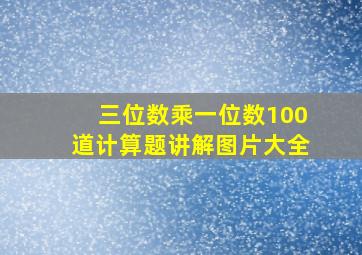 三位数乘一位数100道计算题讲解图片大全