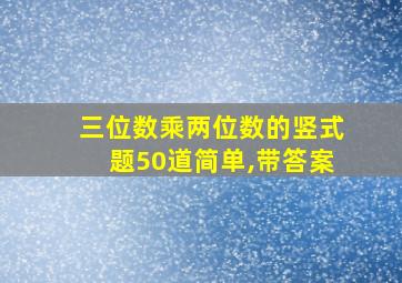 三位数乘两位数的竖式题50道简单,带答案