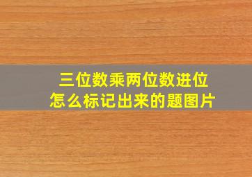 三位数乘两位数进位怎么标记出来的题图片