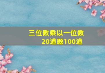 三位数乘以一位数20道题100道