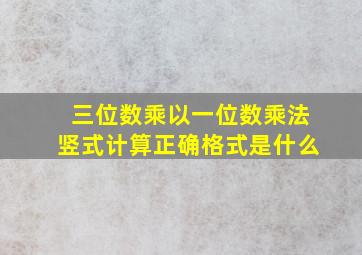 三位数乘以一位数乘法竖式计算正确格式是什么