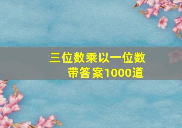 三位数乘以一位数带答案1000道