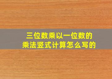 三位数乘以一位数的乘法竖式计算怎么写的