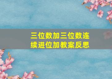 三位数加三位数连续进位加教案反思