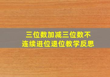 三位数加减三位数不连续进位退位教学反思