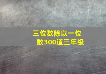 三位数除以一位数300道三年级