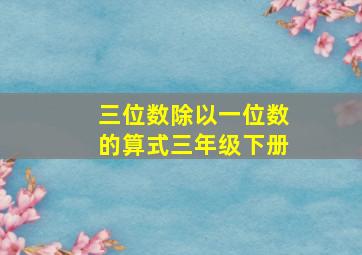 三位数除以一位数的算式三年级下册