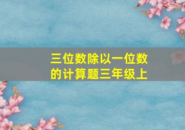 三位数除以一位数的计算题三年级上